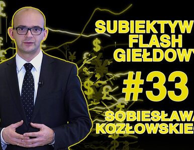 Subiektywny Flash Giełdowy Sobiesława Kozłowskiego #33