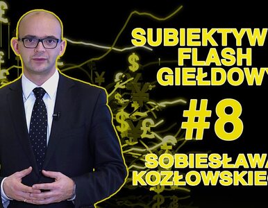 Subiektywny Flash Giełdowy Sobiesława Kozłowskiego #8